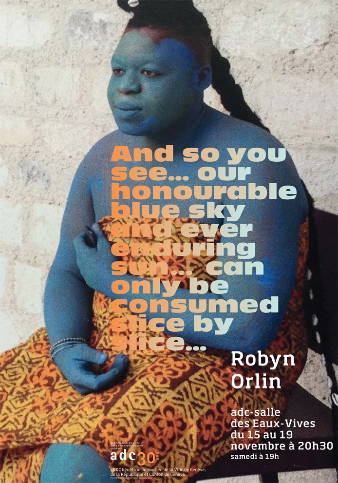 And so you see …our honourable blue sky and ever enduring sun … can only be consumed slice by slice … - Robyn Orlin 